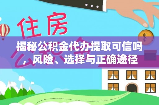 湘东揭秘公积金代办提取可信吗，风险、选择与正确途径