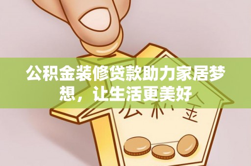 湘东公积金装修贷款助力家居梦想，让生活更美好