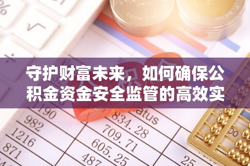 湘东守护财富未来，如何确保公积金资金安全监管的高效实施