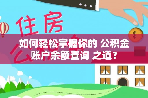 湘东如何轻松掌握你的 公积金账户余额查询 之道？