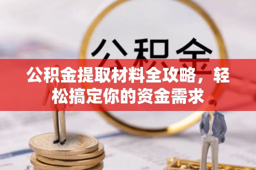 湘东公积金提取材料全攻略，轻松搞定你的资金需求