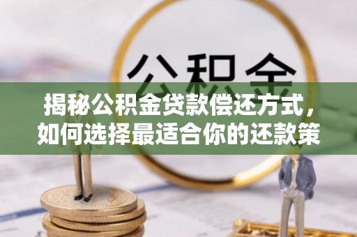湘东揭秘公积金贷款偿还方式，如何选择最适合你的还款策略