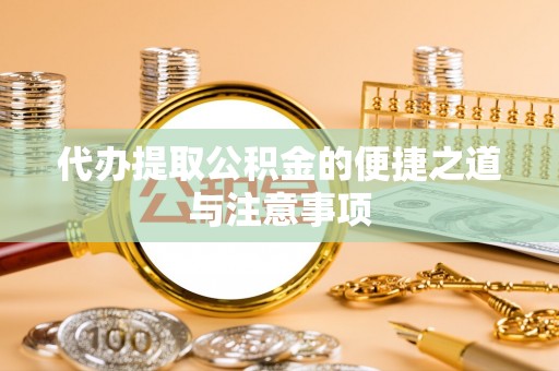 湘东代办提取公积金的便捷之道与注意事项