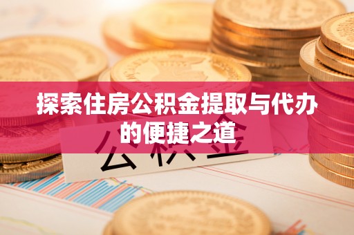 湘东探索住房公积金提取与代办的便捷之道