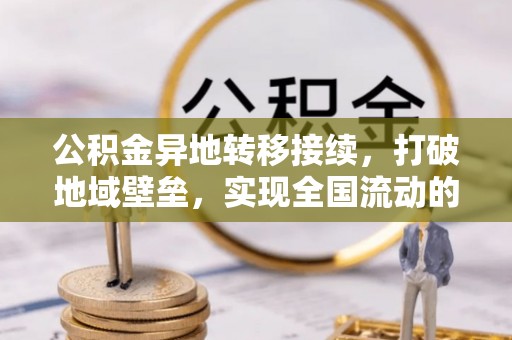 湘东公积金异地转移接续，打破地域壁垒，实现全国流动的便捷之道