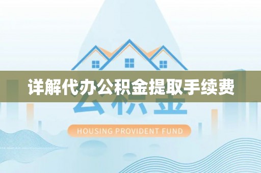 湘东详解代办公积金提取手续费