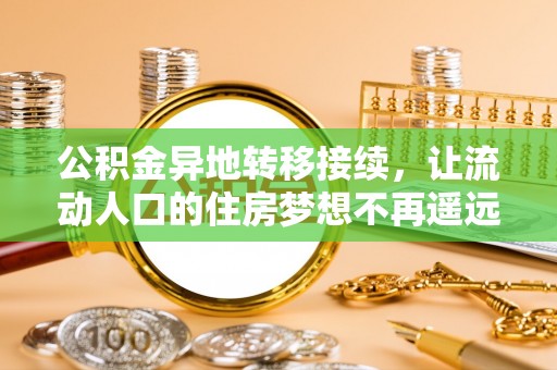 湘东公积金异地转移接续，让流动人口的住房梦想不再遥远