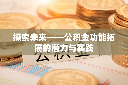 湘东探索未来——公积金功能拓展的潜力与实践
