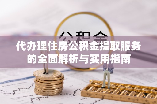 湘东代办理住房公积金提取服务的全面解析与实用指南