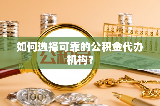 湘东如何选择可靠的公积金代办机构？