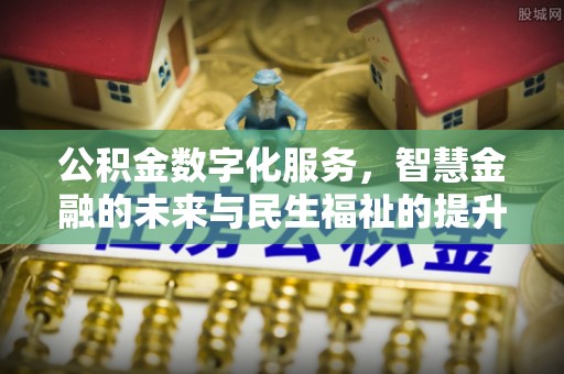 湘东公积金数字化服务，智慧金融的未来与民生福祉的提升