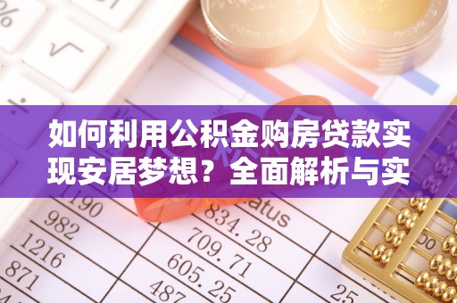 湘东如何利用公积金购房贷款实现安居梦想？全面解析与实用建议
