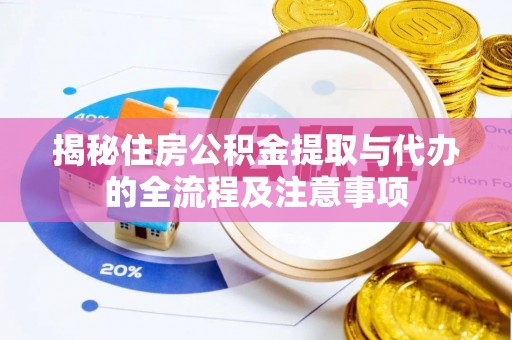 湘东揭秘住房公积金提取与代办的全流程及注意事项