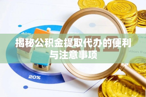 湘东揭秘公积金提取代办的便利与注意事项