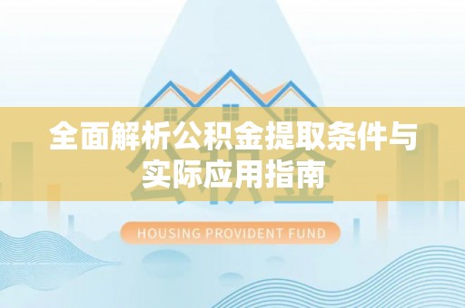 湘东全面解析公积金提取条件与实际应用指南