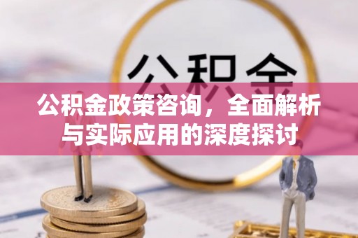 湘东公积金政策咨询，全面解析与实际应用的深度探讨