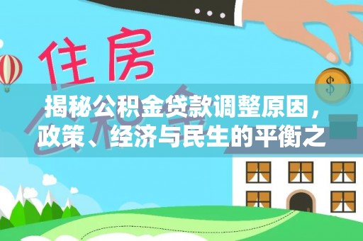湘东揭秘公积金贷款调整原因，政策、经济与民生的平衡之道