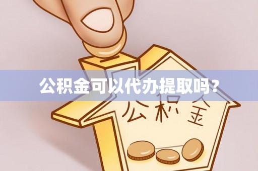 湘东公积金可以代办提取吗？