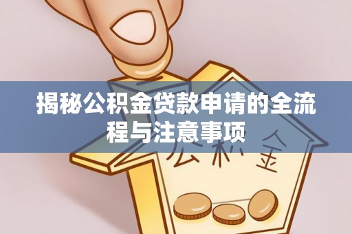 湘东揭秘公积金贷款申请的全流程与注意事项