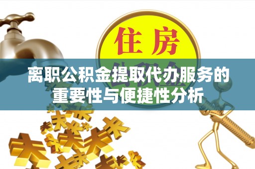 湘东离职公积金提取代办服务的重要性与便捷性分析
