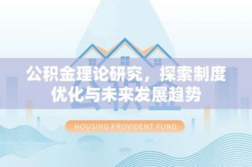 湘东公积金理论研究，探索制度优化与未来发展趋势