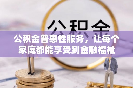 湘东公积金普惠性服务，让每个家庭都能享受到金融福祉