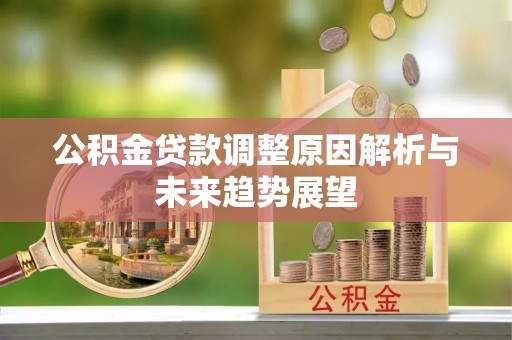 湘东公积金贷款调整原因解析与未来趋势展望